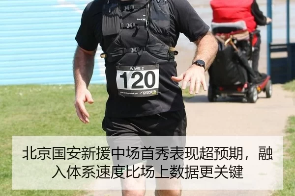 北京国安新援中场首秀表现超预期，融入体系速度比场上数据更关键